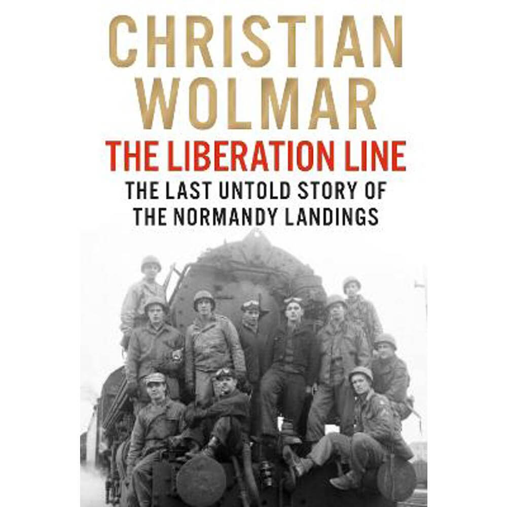 The Liberation Line: The Last Untold Story of the Normandy Landings (Hardback) - Christian Wolmar
